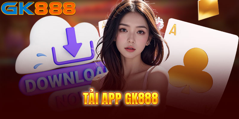 Tải app GK888 tận hưởng trải nghiệm cá cược thú vị