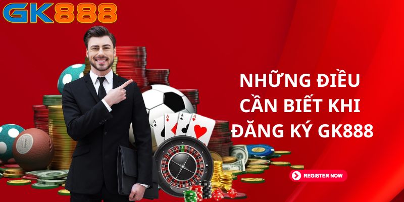 Những điều cần biết khi đăng ký GK888