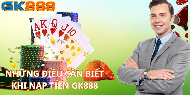 Những điều cần biết khi nạp tiền GK888