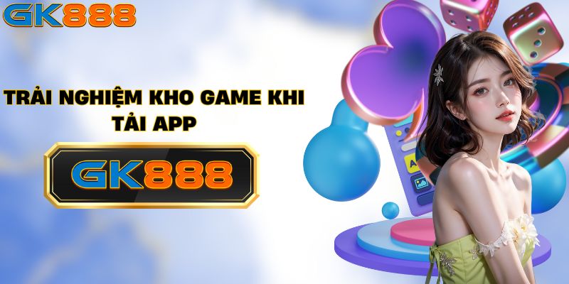 Trải nghiệm kho game khổng lồ sau khi tải app GK888