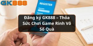 dang-ky-gk888-–-thoa-suc-choi-game-rinh-vo-so-qua